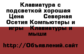 Клавиатура с подсветкой хорошая › Цена ­ 500 - Северная Осетия Компьютеры и игры » Клавиатуры и мыши   